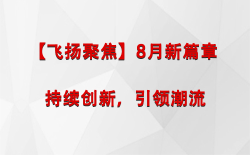 白朗【飞扬聚焦】8月新篇章 —— 持续创新，引领潮流